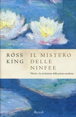 Il mistero delle ninfee. Monet e la rivoluzione della pittura moderna