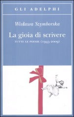 La gioia di scrivere. Tutte le poesie (1945-2009). Testo polacco a fronte