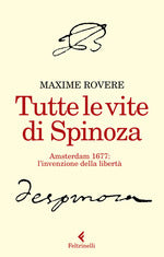 Tutte le vite di Spinoza. Amsterdam 1677: l'invenzione della libertà