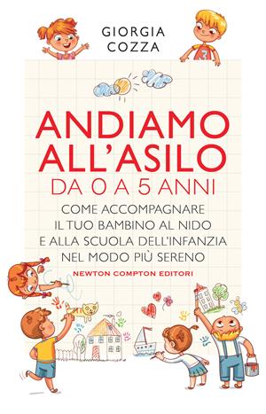 Andiamo all'asilo. Da 0 a 5 anni. Come accompagnare il tuo bambino al nido e alla scuola dellâinfanzia nel modo più sereno