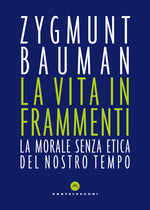 La vita in frammenti. La morale senza etica del nostro tempo