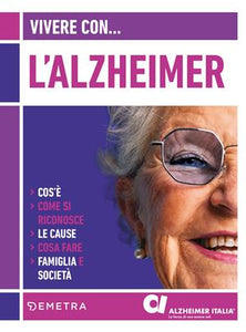Vivere con l'Alzheimer. Cos'è. Come si riconosce. Le cause. Cosa fare. Famiglia e società