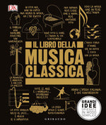 Il libro della musica classica. Grandi idee spiegate in modo semplice