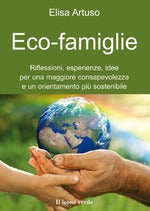 Eco-famiglie. Riflessioni, esperienze, idee per una maggiore consapevolezza e un orientamento più sostenibile